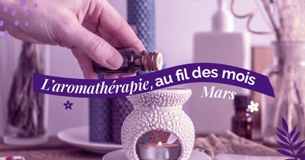L’aromathérapie au fil des mois : les huiles essentielles à utiliser en mars
