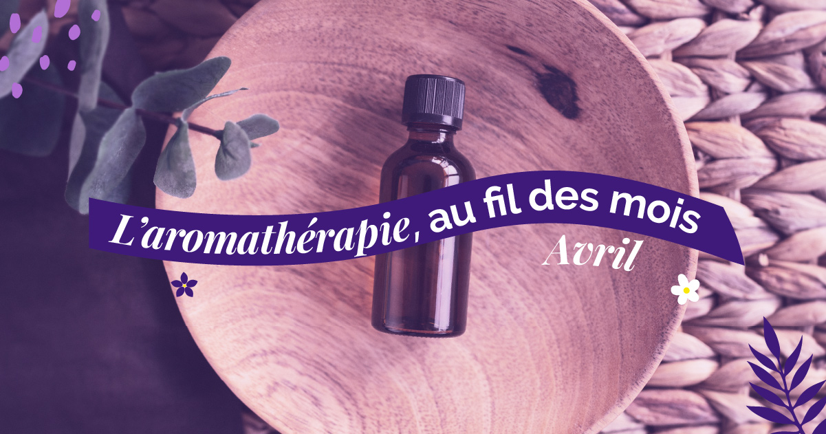 L’aromathérapie au fil des mois : les huiles essentielles à utiliser en avril